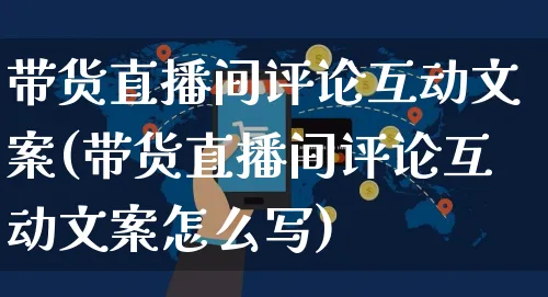 带货直播间评论互动文案(带货直播间评论互动文案怎么写)_https://www.czttao.com_视频/直播带货_第1张