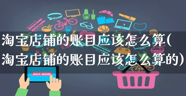 淘宝店铺的账目应该怎么算(淘宝店铺的账目应该怎么算的)_https://www.czttao.com_拼多多电商_第1张