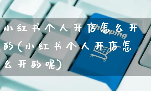 小红书个人开店怎么开的(小红书个人开店怎么开的呢)_https://www.czttao.com_小红书_第1张