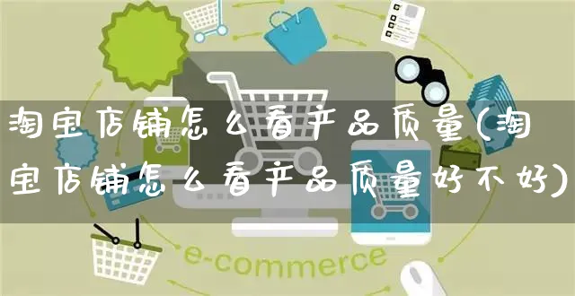 淘宝店铺怎么看产品质量(淘宝店铺怎么看产品质量好不好)_https://www.czttao.com_淘宝电商_第1张