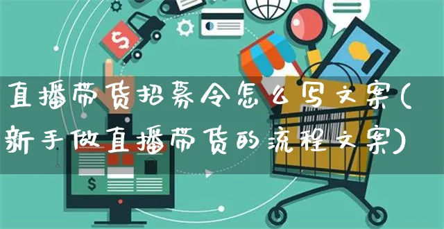 直播带货招募令怎么写文案(新手做直播带货的流程文案)_https://www.czttao.com_视频/直播带货_第1张