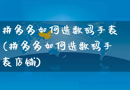 拼多多如何选数码手表(拼多多如何选数码手表店铺)_https://www.czttao.com_闲鱼电商_第1张