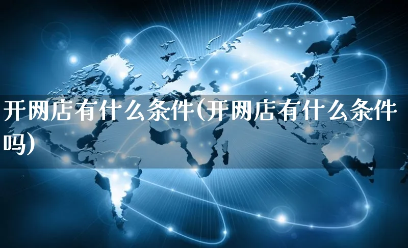 开网店有什么条件(开网店有什么条件吗)_https://www.czttao.com_开店技巧_第1张