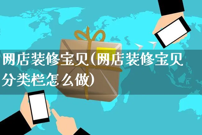 网店装修宝贝(网店装修宝贝分类栏怎么做)_https://www.czttao.com_店铺规则_第1张