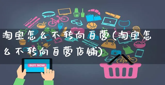 淘宝怎么不转向自营(淘宝怎么不转向自营店铺)_https://www.czttao.com_店铺装修_第1张