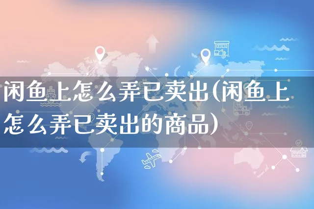 闲鱼上怎么弄已卖出(闲鱼上怎么弄已卖出的商品)_https://www.czttao.com_闲鱼电商_第1张