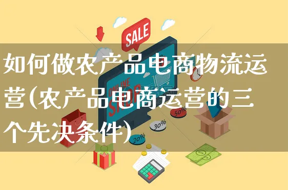 如何做农产品电商物流运营(农产品电商运营的三个先决条件)_https://www.czttao.com_电商运营_第1张