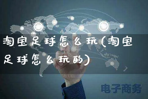 淘宝足球怎么玩(淘宝足球怎么玩的)_https://www.czttao.com_淘宝电商_第1张