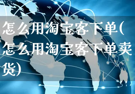 怎么用淘宝客下单(怎么用淘宝客下单卖货)_https://www.czttao.com_淘宝电商_第1张