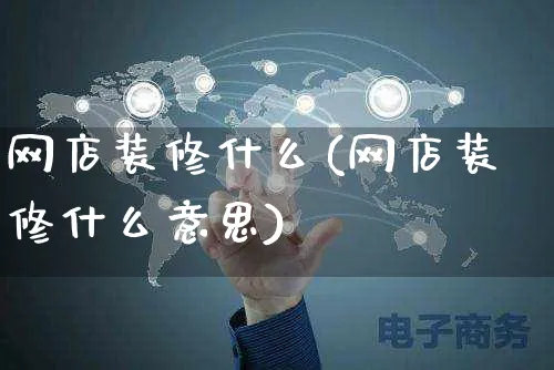 网店装修什么(网店装修什么意思)_https://www.czttao.com_店铺规则_第1张