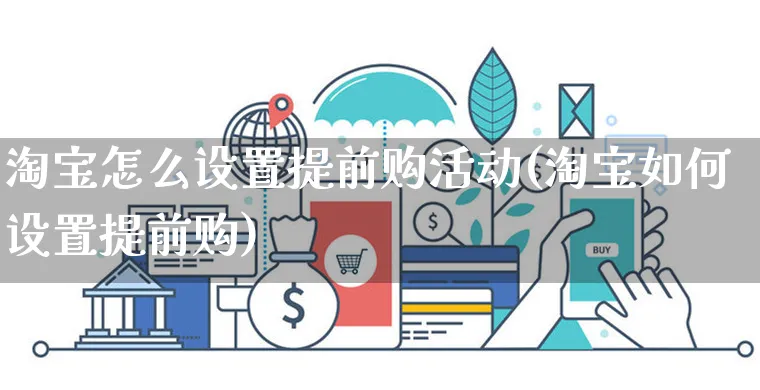 淘宝怎么设置提前购活动(淘宝如何设置提前购)_https://www.czttao.com_视频/直播带货_第1张