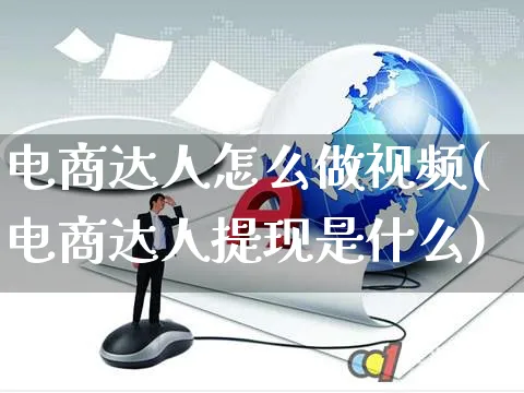 电商达人怎么做视频(电商达人提现是什么)_https://www.czttao.com_视频/直播带货_第1张