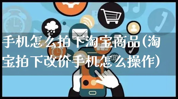 手机怎么拍下淘宝商品(淘宝拍下改价手机怎么操作)_https://www.czttao.com_视频/直播带货_第1张