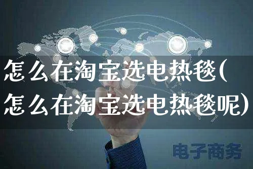 怎么在淘宝选电热毯(怎么在淘宝选电热毯呢)_https://www.czttao.com_店铺装修_第1张