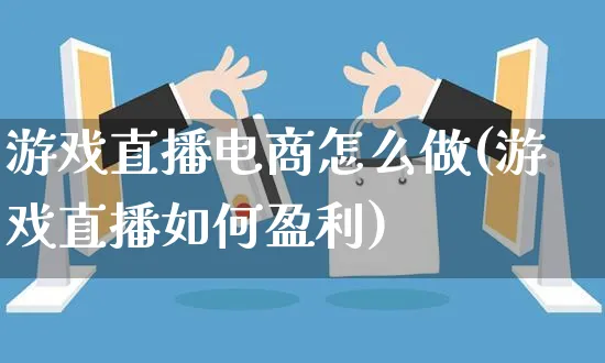 游戏直播电商怎么做(游戏直播如何盈利)_https://www.czttao.com_电商资讯_第1张