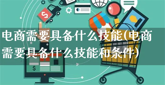 电商需要具备什么技能(电商需要具备什么技能和条件)_https://www.czttao.com_电商资讯_第1张