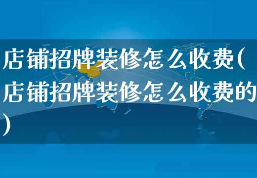 店铺招牌装修怎么收费(店铺招牌装修怎么收费的)_https://www.czttao.com_店铺装修_第1张