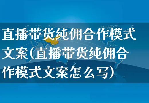 直播带货纯佣合作模式文案(直播带货纯佣合作模式文案怎么写)_https://www.czttao.com_视频/直播带货_第1张