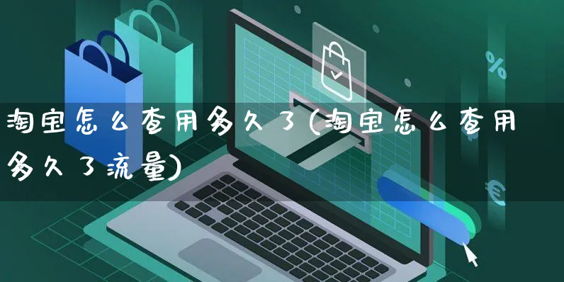 淘宝怎么查用多久了(淘宝怎么查用多久了流量)_https://www.czttao.com_店铺规则_第1张