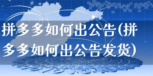 拼多多如何出公告(拼多多如何出公告发货)_https://www.czttao.com_亚马逊电商_第1张