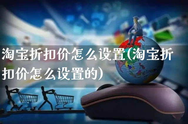 淘宝折扣价怎么设置(淘宝折扣价怎么设置的)_https://www.czttao.com_亚马逊电商_第1张