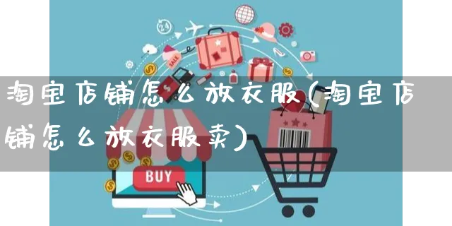 淘宝店铺怎么放衣服(淘宝店铺怎么放衣服卖)_https://www.czttao.com_抖音小店_第1张