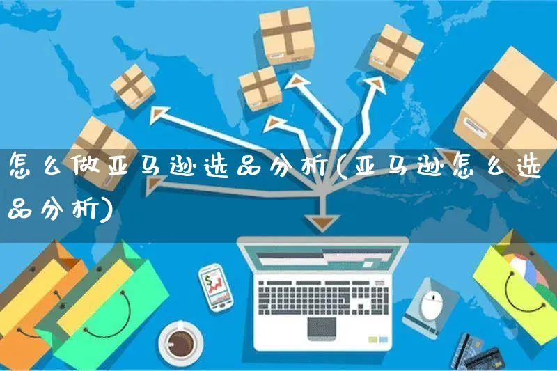 怎么做亚马逊选品分析(亚马逊怎么选品分析)_https://www.czttao.com_亚马逊电商_第1张