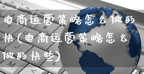 电商运营策略怎么做的快(电商运营策略怎么做的快些)_https://www.czttao.com_小红书_第1张