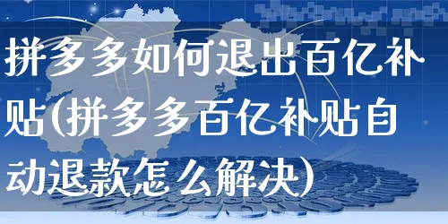 拼多多如何退出百亿补贴(拼多多百亿补贴自动退款怎么解决)_https://www.czttao.com_京东电商_第1张