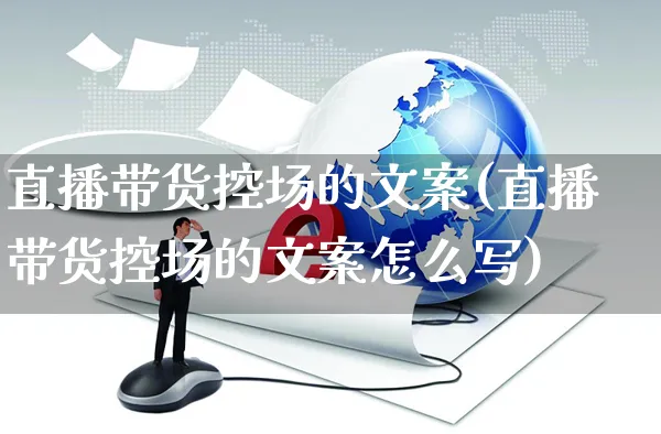 直播带货控场的文案(直播带货控场的文案怎么写)_https://www.czttao.com_视频/直播带货_第1张