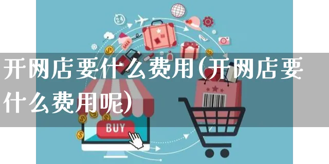 开网店要什么费用(开网店要什么费用呢)_https://www.czttao.com_开店技巧_第1张