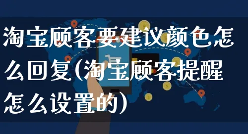 淘宝顾客要建议颜色怎么回复(淘宝顾客提醒怎么设置的)_https://www.czttao.com_抖音小店_第1张