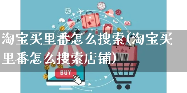 淘宝买里番怎么搜索(淘宝买里番怎么搜索店铺)_https://www.czttao.com_视频/直播带货_第1张