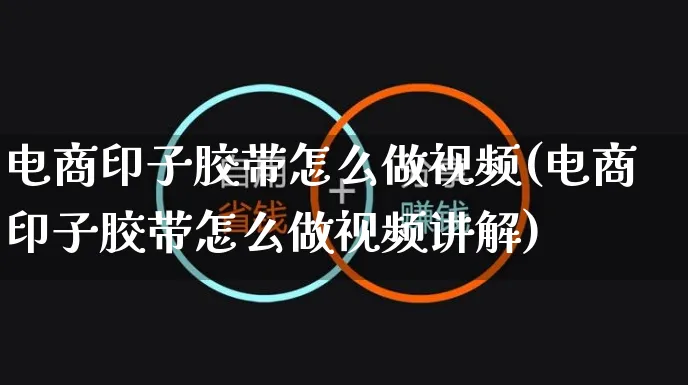 电商印子胶带怎么做视频(电商印子胶带怎么做视频讲解)_https://www.czttao.com_视频/直播带货_第1张