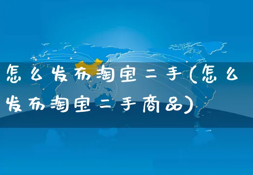 怎么发布淘宝二手(怎么发布淘宝二手商品)_https://www.czttao.com_开店技巧_第1张