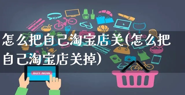 怎么把自己淘宝店关(怎么把自己淘宝店关掉)_https://www.czttao.com_电商运营_第1张